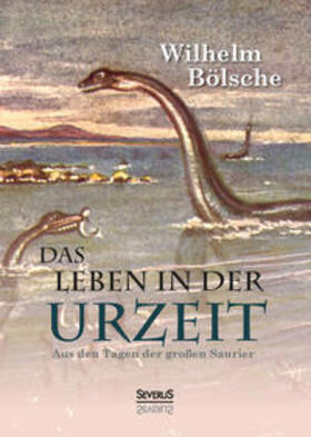 Bölsche | Das Leben der Urzeit. Aus den Tagen der großen Saurier | Buch | 978-3-95801-573-9 | sack.de