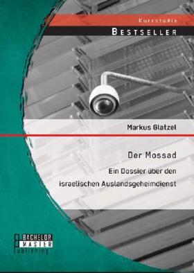 Glatzel |  Der Mossad: Ein Dossier über den israelischen Auslandsgeheimdienst | Buch |  Sack Fachmedien