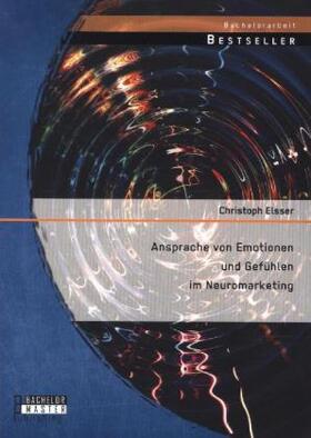 Elsser |  Ansprache von Emotionen und Gefühlen im Neuromarketing | Buch |  Sack Fachmedien