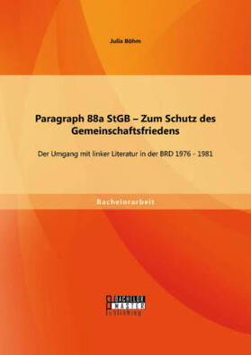Böhm |  Paragraph 88a StGB - Zum Schutz des Gemeinschaftsfriedens: Der Umgang mit linker Literatur in der BRD 1976 - 1981 | Buch |  Sack Fachmedien