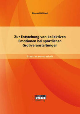 Mühlbach | Zur Entstehung von kollektiven Emotionen bei sportlichen Großveranstaltungen | Buch | 978-3-95820-113-2 | sack.de