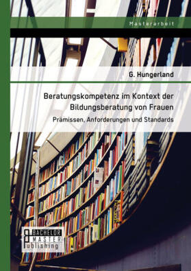 Hungerland |  Beratungskompetenz im Kontext der Bildungsberatung von Frauen: Prämissen, Anforderungen und Standards | Buch |  Sack Fachmedien