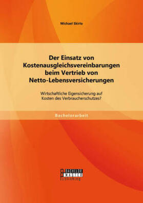 Skirlo |  Der Einsatz von Kostenausgleichsvereinbarungen beim Vertrieb von Netto-Lebensversicherungen: Wirtschaftliche Eigensicherung auf Kosten des Verbraucherschutzes? | Buch |  Sack Fachmedien