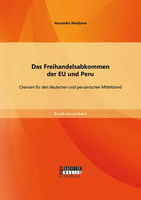 Wasiljewa |  Das Freihandelsabkommen der EU und Peru: Chancen für den deutschen und peruanischen Mittelstand | Buch |  Sack Fachmedien
