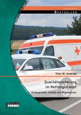 Janakiew W. / Janakiew | Qualitätssicherung im Rettungsdienst: Hintergründe, Inhalte und Alternativen | Buch | 978-3-95820-376-1 | sack.de