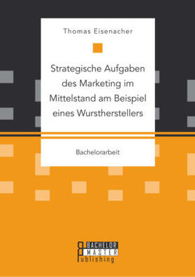 Eisenacher |  Strategische Aufgaben des Marketing im Mittelstand am Beispiel eines Wurstherstellers | Buch |  Sack Fachmedien