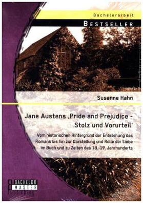 Hahn |  Jane Austens 'Pride and Prejudice - Stolz und Vorurteil': Vom historischen Hintergrund der Entstehung des Romans bis hin zur Darstellung und Rolle der Liebe im Buch und zu Zeiten des 18.-19. Jahrhunderts | Buch |  Sack Fachmedien