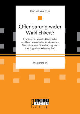 Walther |  Offenbarung wider Wirklichkeit? Empirische, konstruktivistische und hermeneutische Ansätze zum Verhältnis von Offenbarung und theologischer Wissenschaft | Buch |  Sack Fachmedien