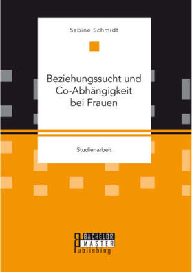 Schmidt | Beziehungssucht und Co-Abhängigkeit bei Frauen | Buch | 978-3-95820-446-1 | sack.de