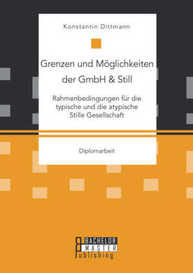Dittmann |  Grenzen und Möglichkeiten der GmbH & Still: Rahmenbedingungen für die typische und die atypische Stille Gesellschaft | Buch |  Sack Fachmedien