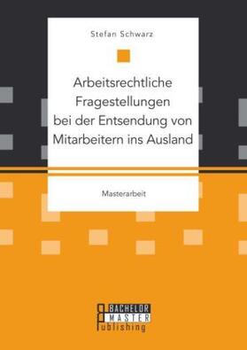 Schwarz |  Arbeitsrechtliche Fragestellungen bei der Entsendung von Mitarbeitern ins Ausland | Buch |  Sack Fachmedien