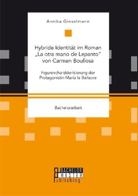 Gieselmann |  Hybride Identität im Roman "La otra mano de Lepanto" von Carmen Boullosa. Figurencharakterisierung der Protagonistin María la Bailaora | Buch |  Sack Fachmedien