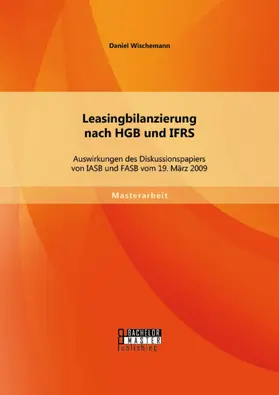 Wischemann |  Leasingbilanzierung nach HGB und IFRS: Auswirkungen des Diskussionspapiers von IASB und FASB vom 19. März 2009 | eBook | Sack Fachmedien