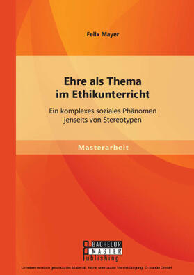 Mayer | Ehre als Thema im Ethikunterricht: Ein komplexes soziales Phänomen jenseits von Stereotypen | E-Book | sack.de