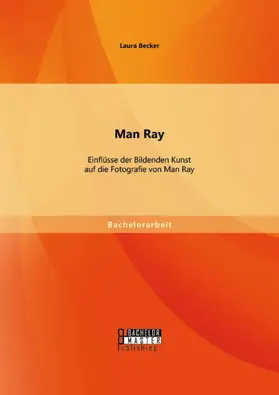 Becker |  Man Ray: Einflüsse der Bildenden Kunst auf die Fotografie von Man Ray | eBook | Sack Fachmedien