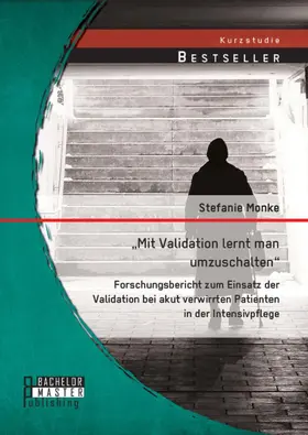 Monke | "Mit Validation lernt man umzuschalten" - Forschungsbericht zum Einsatz der Validation bei akut verwirrten Patienten in der Intensivpflege | E-Book | sack.de
