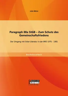 Böhm |  Paragraph 88a StGB - Zum Schutz des Gemeinschaftsfriedens: Der Umgang mit linker Literatur in der BRD 1976 - 1981 | eBook | Sack Fachmedien