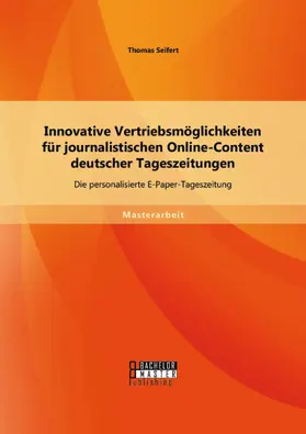 Seifert |  Innovative Vertriebsmöglichkeiten für journalistischen Online-Content deutscher Tageszeitungen: Die personalisierte E-Paper-Tageszeitung | eBook | Sack Fachmedien