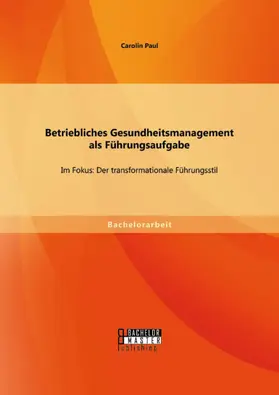 Paul |  Betriebliches Gesundheitsmanagement als Führungsaufgabe: Im Fokus: Der transformationale Führungsstil | eBook | Sack Fachmedien