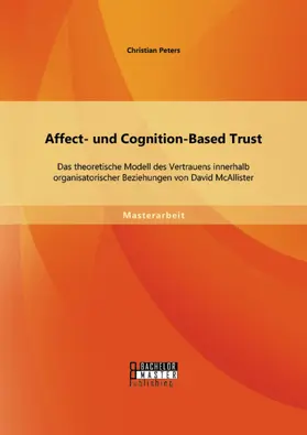 Peters |  Affect- und Cognition-Based Trust: Das theoretische Modell des Vertrauens innerhalb organisatorischer Beziehungen von David McAllister | eBook | Sack Fachmedien