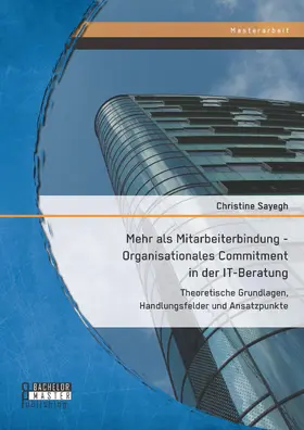 Sayegh |  Mehr als Mitarbeiterbindung - Organisationales Commitment in der IT-Beratung: Theoretische Grundlagen, Handlungsfelder und Ansatzpunkte | eBook | Sack Fachmedien