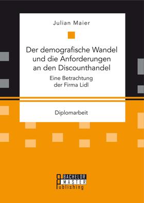 Maier | Der demografische Wandel und die Anforderungen an den Discounthandel: Eine Betrachtung der Firma Lidl | E-Book | sack.de