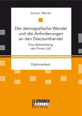 Maier |  Der demografische Wandel und die Anforderungen an den Discounthandel: Eine Betrachtung der Firma Lidl | eBook | Sack Fachmedien