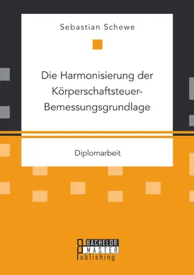 Schewe |  Die Harmonisierung der Körperschaftsteuer-Bemessungsgrundlage | eBook | Sack Fachmedien