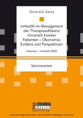 Seitz |  mHealth im Management der Therapieadhärenz chronisch kranker Patienten - Ökonomie, Evidenz und Perspektiven | eBook | Sack Fachmedien