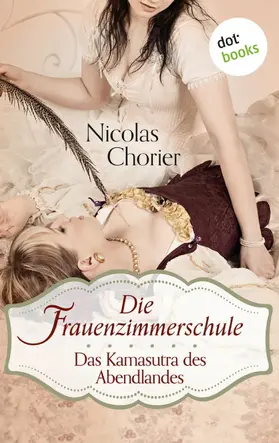 Chorier |  Die Frauenzimmerschule - Das Kamasutra des Abendlandes | eBook | Sack Fachmedien