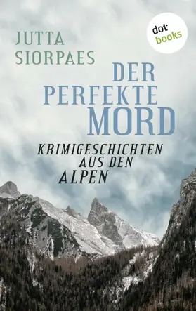 Siorpaes |  Der perfekte Mord: Krimigeschichten aus den Alpen | eBook | Sack Fachmedien