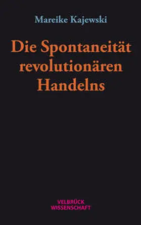 Kajewski |  Die Spontaneität revolutionären Handelns | Buch |  Sack Fachmedien