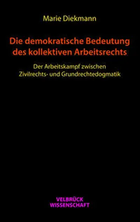 Diekmann |  Die demokratische Bedeutung des kollektiven Arbeitsrechts | Buch |  Sack Fachmedien