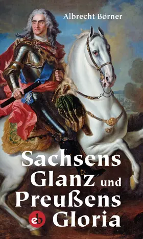 Börner |  Sachsens Glanz und Preußens Gloria | Buch |  Sack Fachmedien