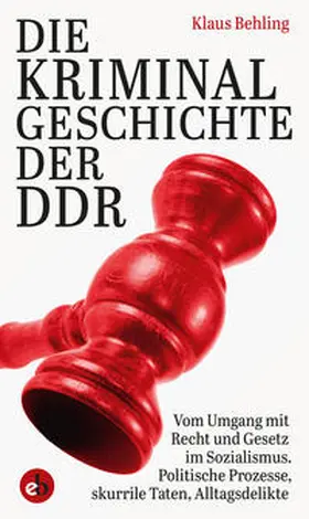 Behling |  Die Kriminalgeschichte der DDR | Buch |  Sack Fachmedien