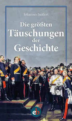 Seiffert |  Die größten Täuschungen der Geschichte | eBook | Sack Fachmedien