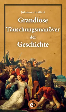 Seiffert |  Grandiose Täuschungsmanöver der Geschichte | eBook | Sack Fachmedien