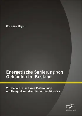 Meyer |  Energetische Sanierung von Gebäuden im Bestand: Wirtschaftlichkeit und Maßnahmen am Beispiel von drei Einfamilienhäusern | eBook | Sack Fachmedien