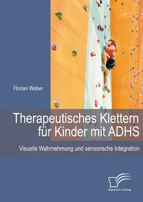 Weber |  Therapeutisches Klettern für Kinder mit ADHS: Visuelle Wahrnehmung und sensorische Integration | eBook | Sack Fachmedien
