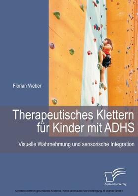 Weber | Therapeutisches Klettern für Kinder mit ADHS: Visuelle Wahrnehmung und sensorische Integration | E-Book | sack.de