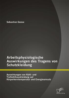 Geese | Arbeitsphysiologische Auswirkungen des Tragens von Schutzkleidung: Auswirkungen von Kühl- und Tiefkühlhauskleidung auf Körperkerntemperatur und Energieumsatz | E-Book | sack.de