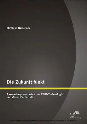 Kirschner |  Die Zukunft funkt: Anwendungsszenarien der RFID-Technologie und deren Potentiale | eBook | Sack Fachmedien