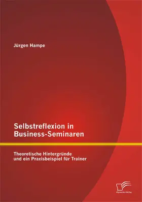 Hampe |  Selbstreflexion in Business-Seminaren: Theoretische Hintergründe und ein Praxisbeispiel für Trainer | eBook | Sack Fachmedien