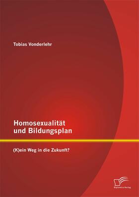 Vonderlehr | Homosexualität und Bildungsplan: (K)ein Weg in die Zukunft? | E-Book | sack.de