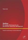 Koch |  Selfies – Ein starkes Werkzeug für das persönliche Impression Management: Visuelle Inszenierung in sozialen Netzwerken | eBook | Sack Fachmedien