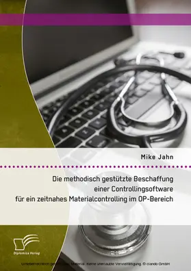 Jahn |  Die methodisch gestützte Beschaffung einer Controllingsoftware für ein zeitnahes Materialcontrolling im OP-Bereich | eBook | Sack Fachmedien