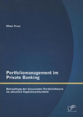 Franz |  Portfoliomanagement im Private Banking: Betrachtung der klassischen Portfoliotheorie im aktuellen Kapitalmarktumfeld | Buch |  Sack Fachmedien