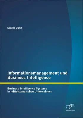 Danis | Informationsmanagement und Business Intelligence: Business Intelligence Systeme in mittelständischen Unternehmen | Buch | 978-3-95850-547-6 | www.sack.de