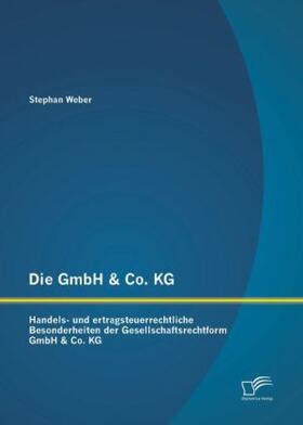 Weber |  Die GmbH & Co. KG: Handels- und ertragsteuerrechtliche Besonderheiten der Gesellschaftsrechtform GmbH & Co. KG | Buch |  Sack Fachmedien