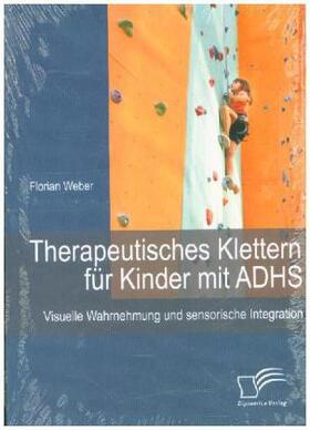 Weber | Therapeutisches Klettern für Kinder mit ADHS: Visuelle Wahrnehmung und sensorische Integration | Buch | 978-3-95850-564-3 | sack.de